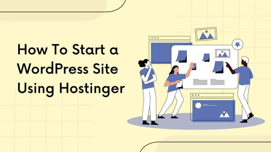 How To Start a WordPress Site Using Hostinger: A Complete Guide