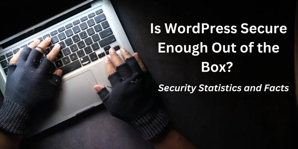 Is WordPress Secure Enough Out of the Box? Statistics and Facts