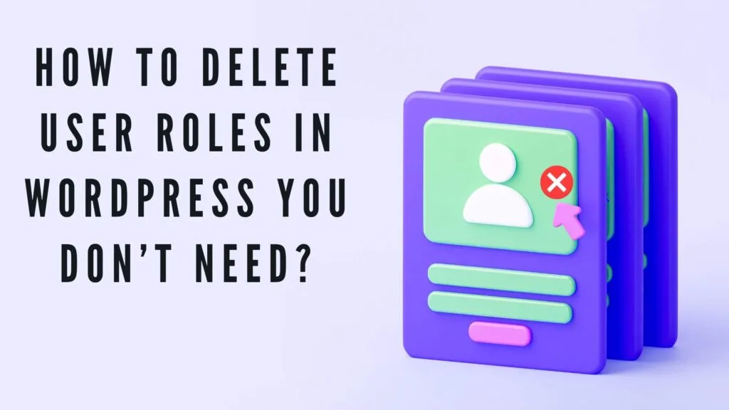How To Delete User Roles In WordPress You Don’t Need